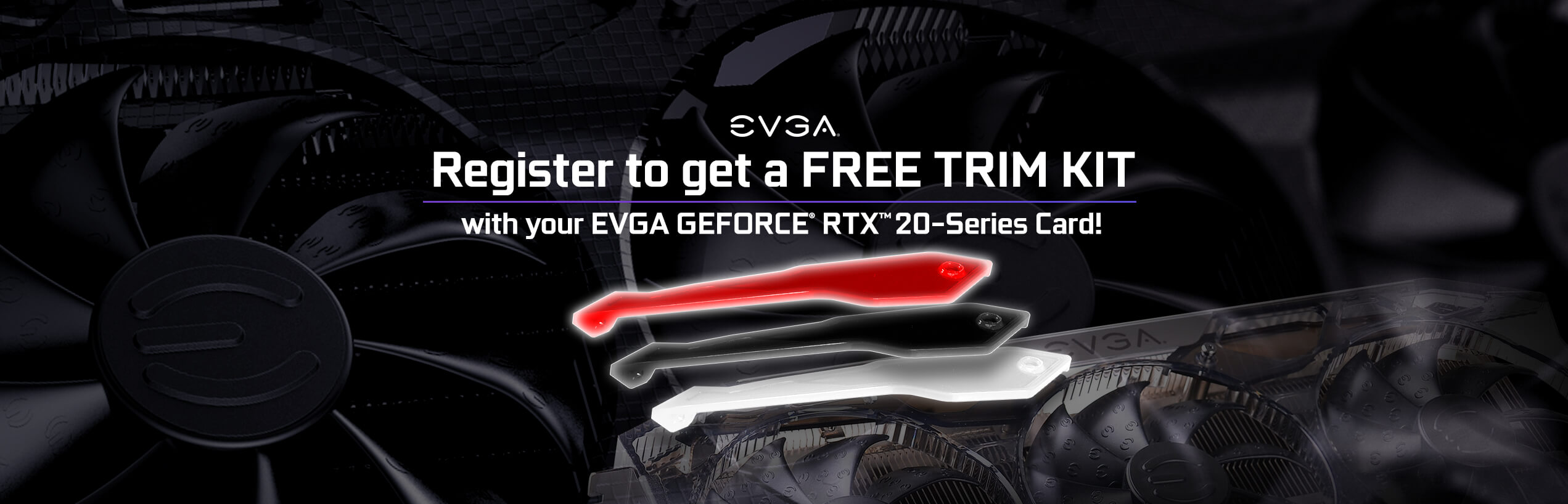 Register to get a FREE TRIM KIT with your EVGA GeForce® RTX™ 20-Series card!